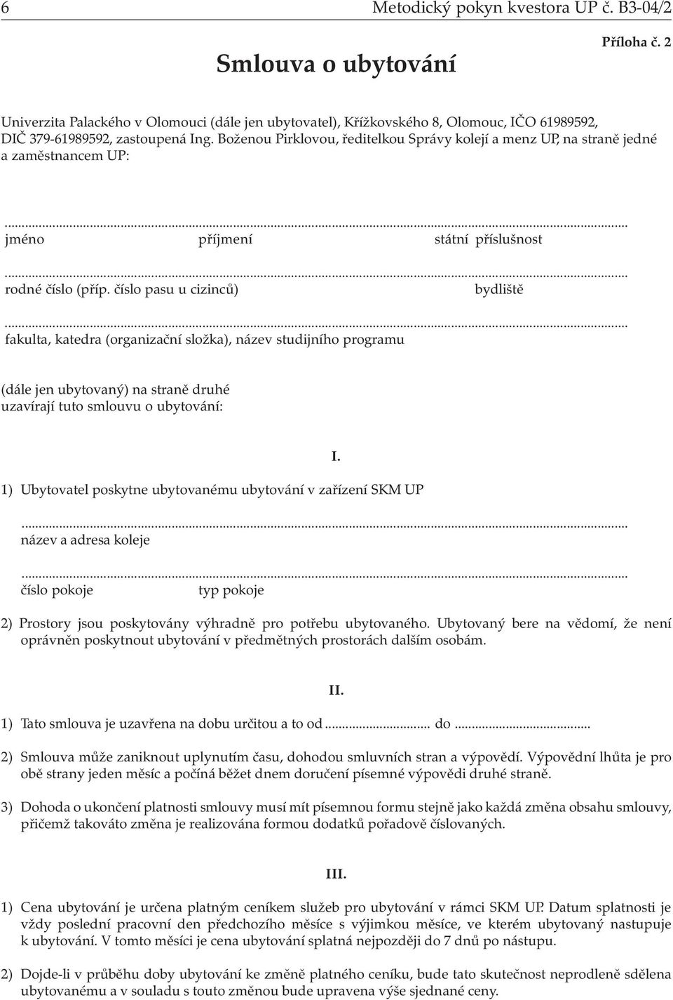 Boženou Pirklovou, ředitelkou Správy kolejí a menz UP, na straně jedné a zaměstnancem UP:... jméno příjmení státní příslušnost... rodné číslo (příp. číslo pasu u cizinců) bydliště.