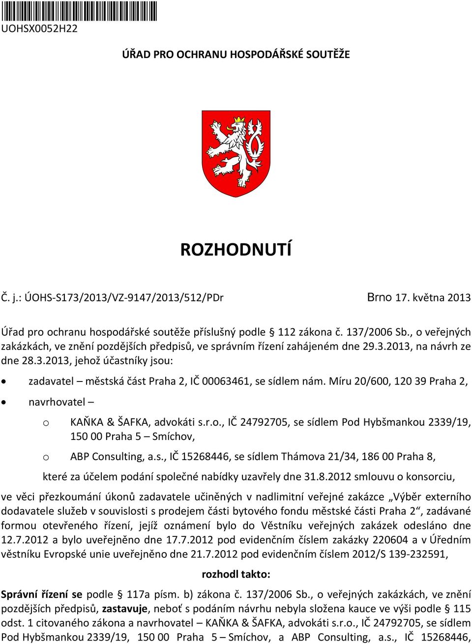 3.2013, jehož účastníky jsou: zadavatel městská část Praha 2, IČ 00063461, se sídlem nám. Míru 20/600, 120 39 Praha 2, navrhovatel o KAŇKA & ŠAFKA, advokáti s.r.o., IČ 24792705, se sídlem Pod Hybšmankou 2339/19, 150 00 Praha 5 Smíchov, o ABP Consulting, a.