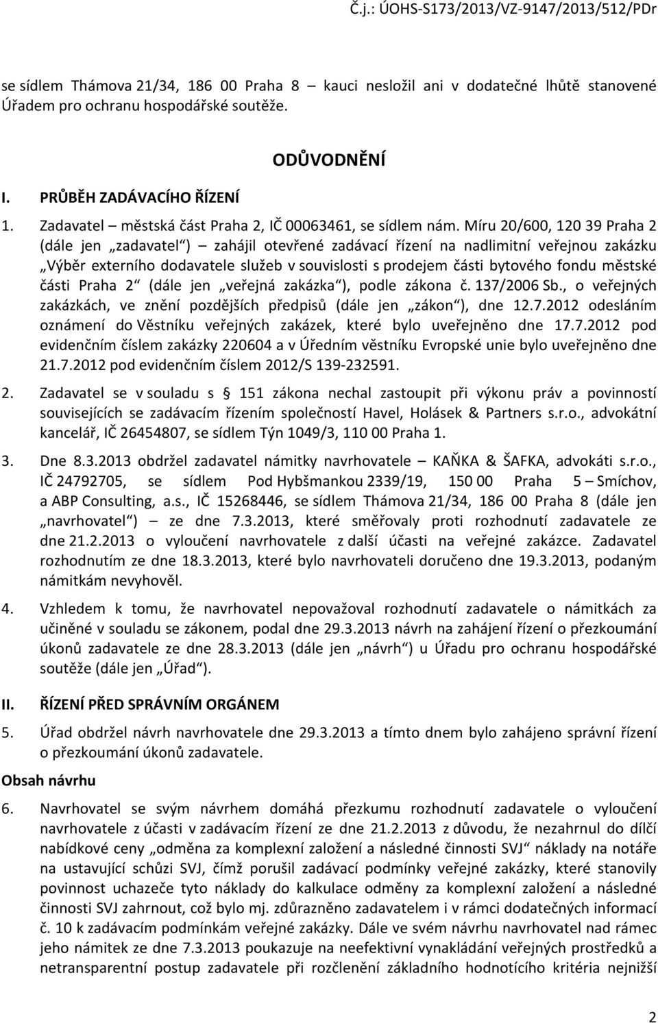 Míru 20/600, 120 39 Praha 2 (dále jen zadavatel ) zahájil otevřené zadávací řízení na nadlimitní veřejnou zakázku Výběr externího dodavatele služeb v souvislosti s prodejem části bytového fondu