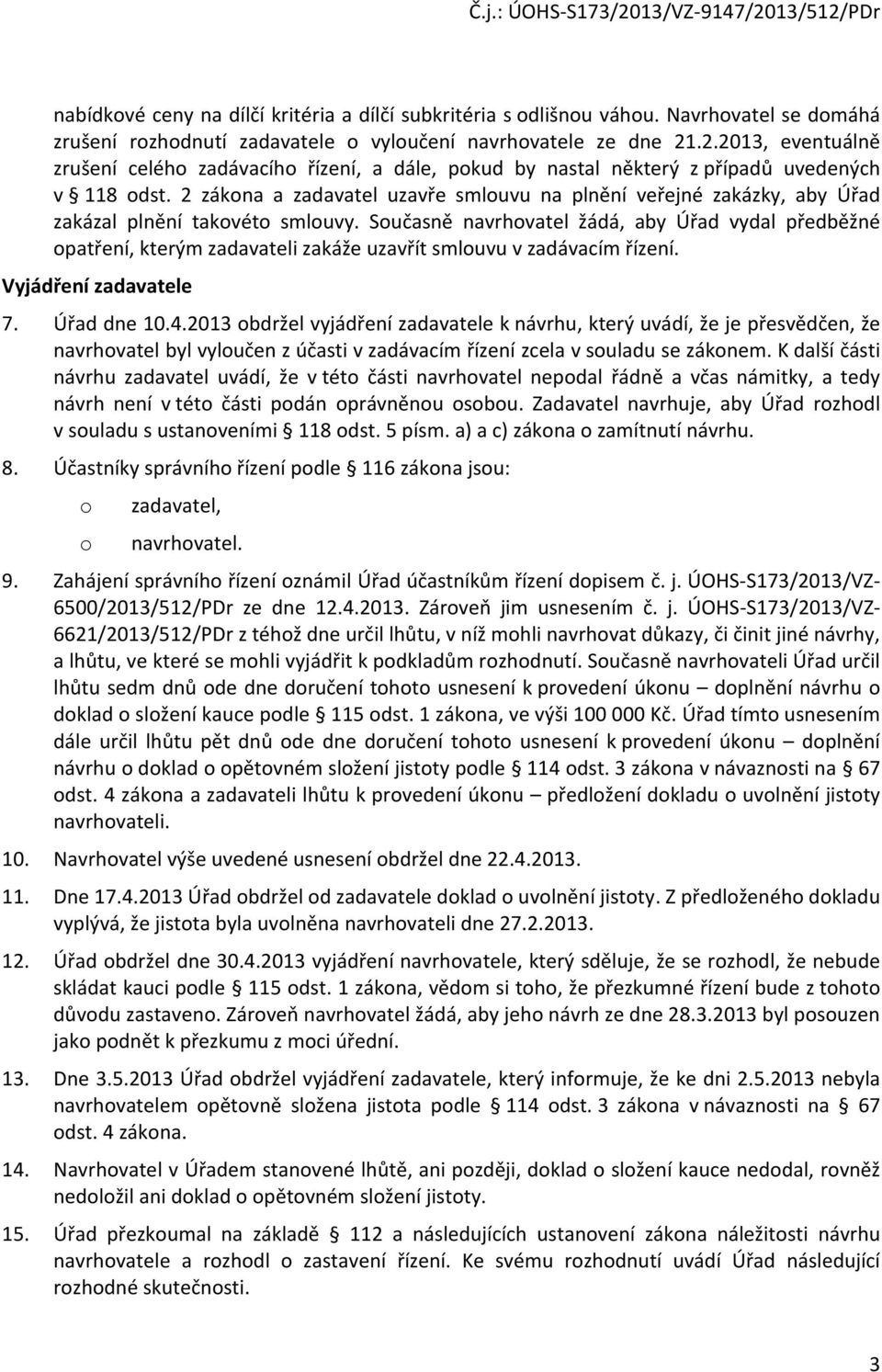 2 zákona a zadavatel uzavře smlouvu na plnění veřejné zakázky, aby Úřad zakázal plnění takovéto smlouvy.