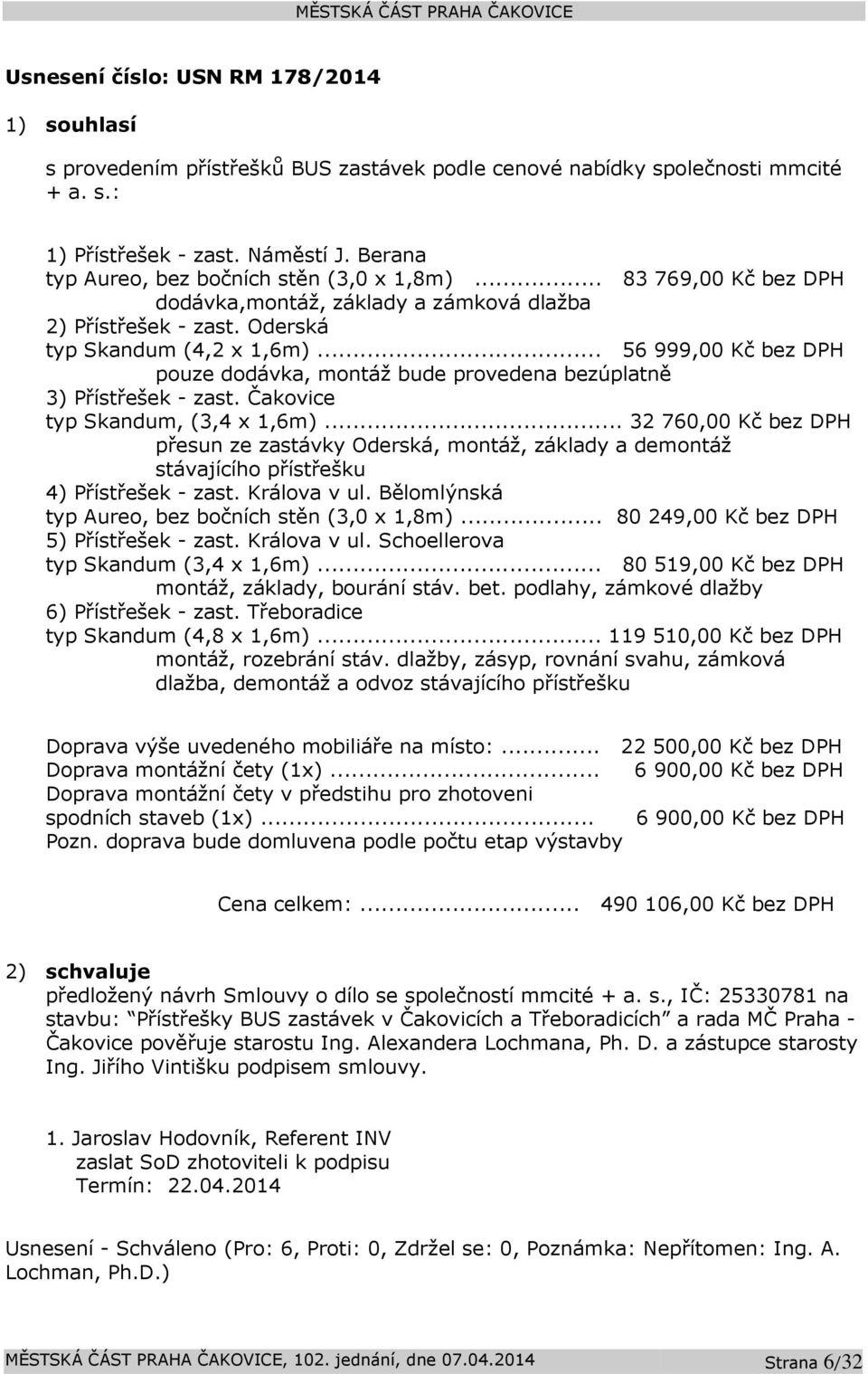.. 56 999,00 Kč bez DPH pouze dodávka, montáž bude provedena bezúplatně 3) Přístřešek - zast. Čakovice typ Skandum, (3,4 x 1,6m).