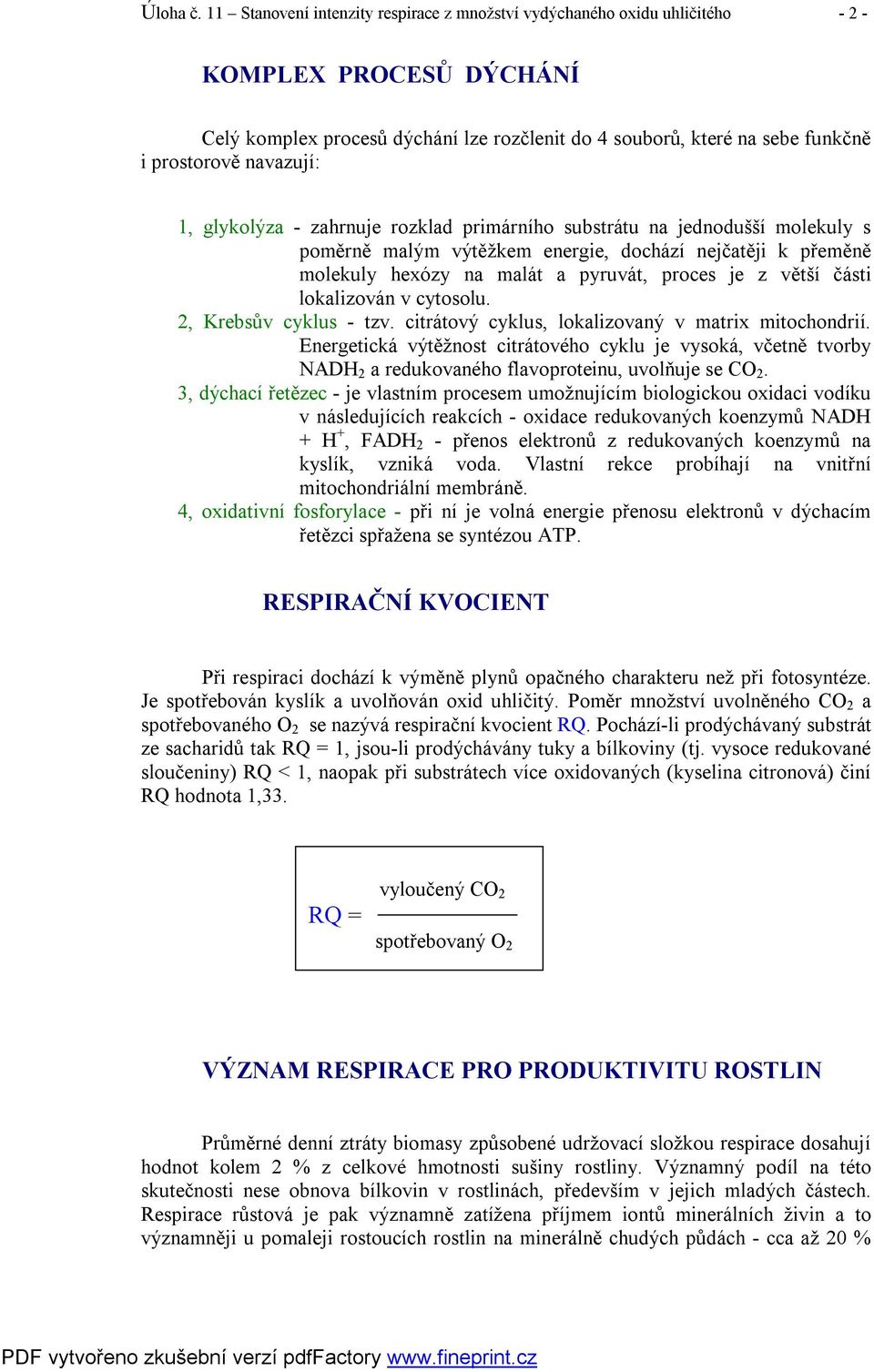 navazují: 1, glykolýza - zahrnuje rozklad primárního substrátu na jednodušší molekuly s poměrně malým výtěžkem energie, dochází nejčatěji k přeměně molekuly hexózy na malát a pyruvát, proces je z