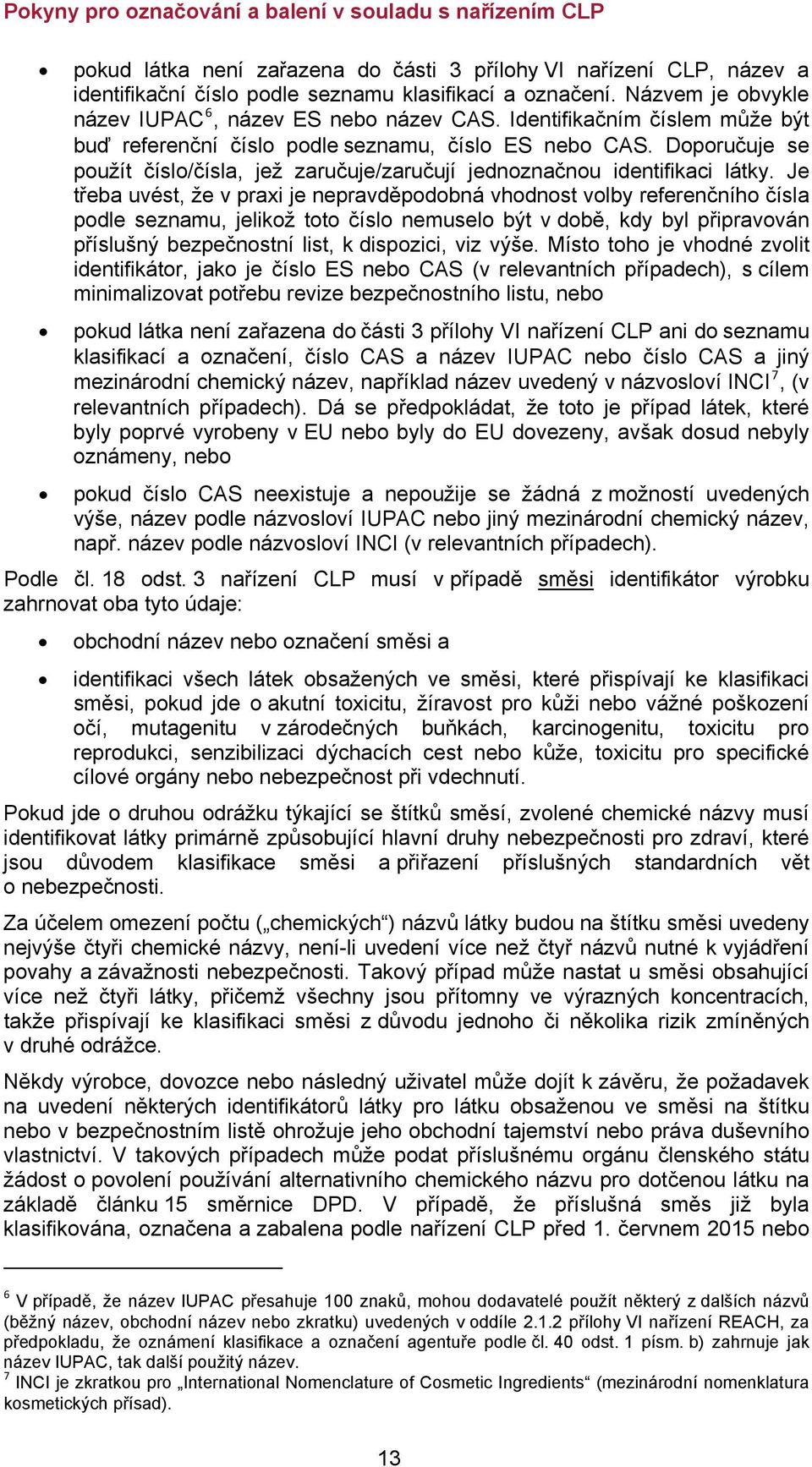 Je třeba uvést, že v praxi je nepravděpodobná vhodnost volby referenčního čísla podle seznamu, jelikož toto číslo nemuselo být v době, kdy byl připravován příslušný bezpečnostní list, k dispozici,