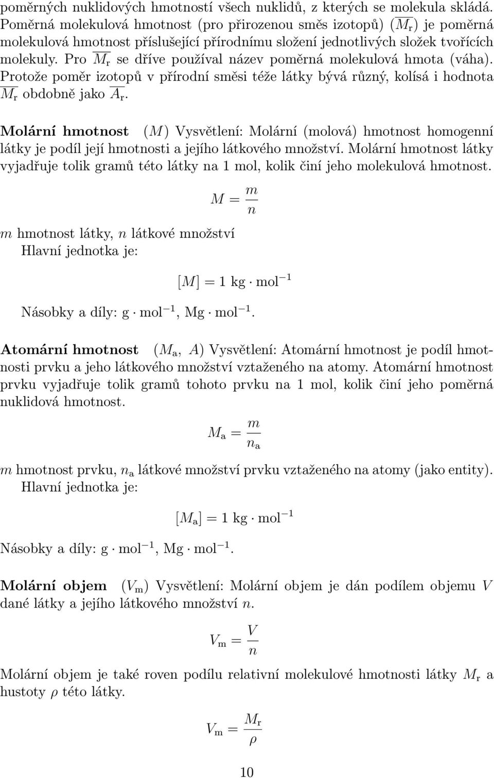 Pro M r se dříve používal název poměrná molekulová hmota (váha). Protože poměr izotopů v přírodní směsi téže látky bývá různý, kolísá i hodnota M r obdobně jako A r.