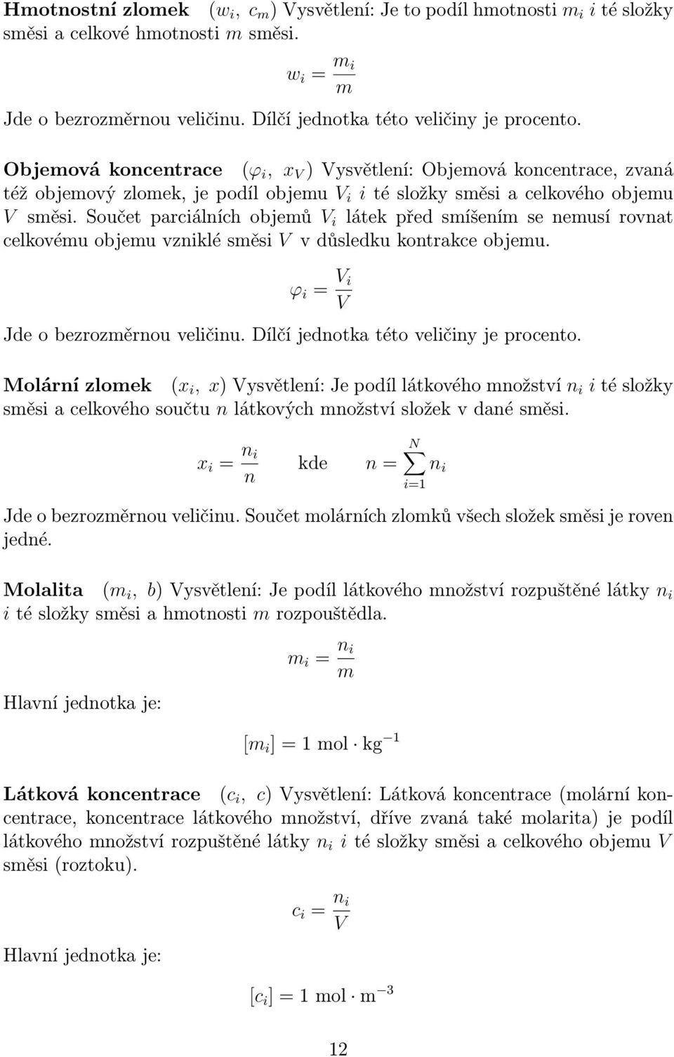 Součet parciálních objemů V i látek před smíšením se nemusí rovnat celkovému objemu vzniklé směsi V v důsledku kontrakce objemu. ϕ i = V i V Jde o bezrozměrnou veličinu.