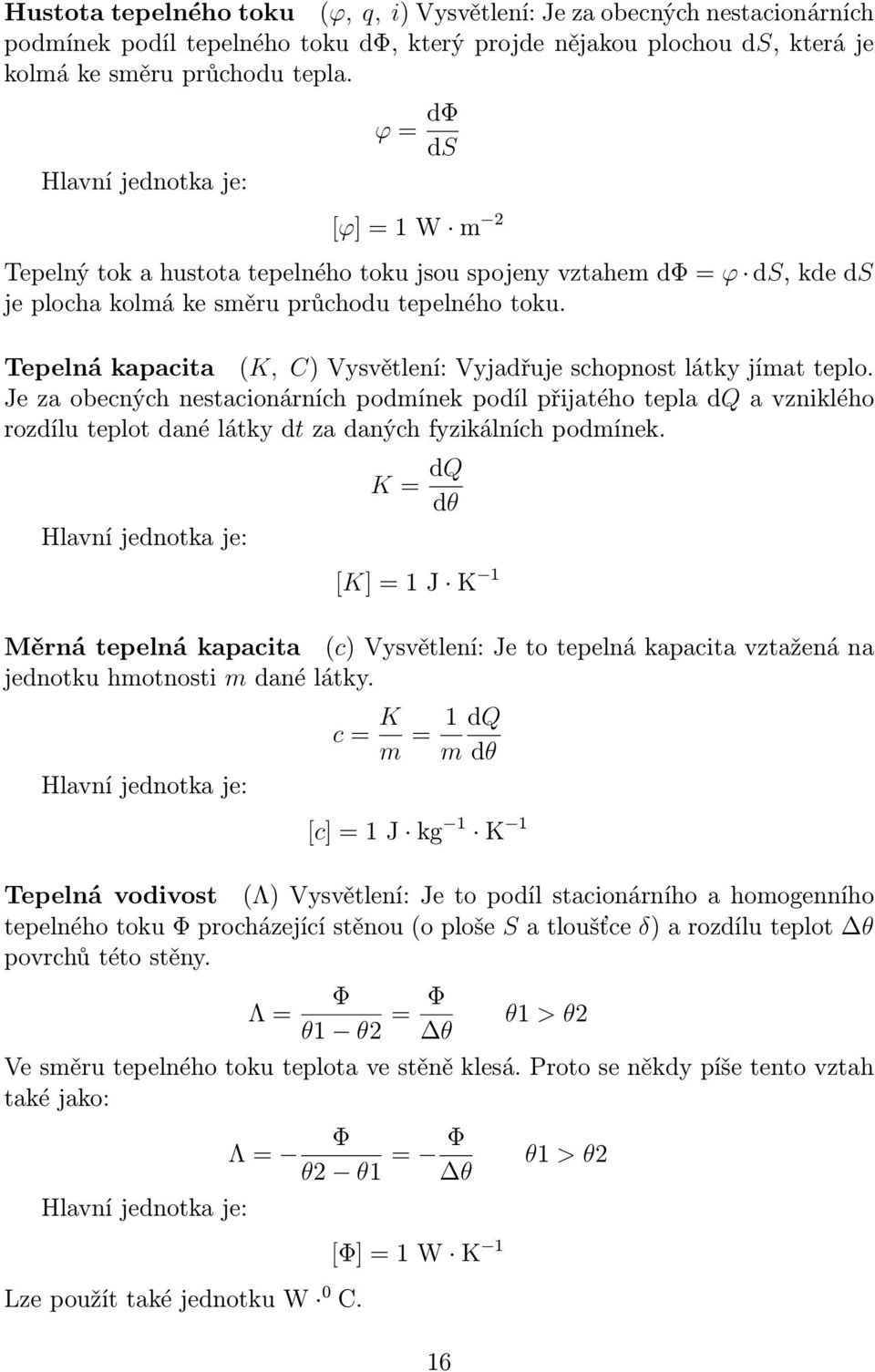 Tepelná kapacita (K, C) Vysvětlení: Vyjadřuje schopnost látky jímat teplo.