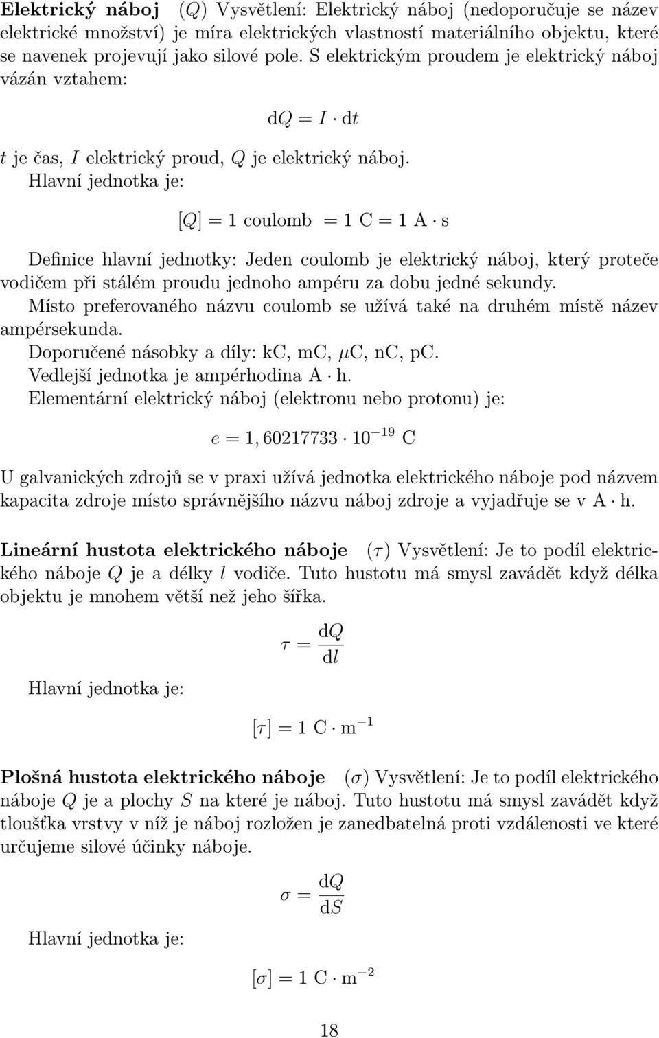 [Q] = 1 coulomb = 1 C = 1 A s Definice hlavní jednotky: Jeden coulomb je elektrický náboj, který proteče vodičem při stálém proudu jednoho ampéru za dobu jedné sekundy.