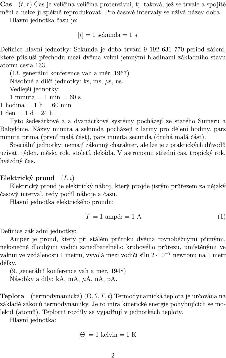 stavu atomu cesia 133. (13. generální konference vah a měr, 1967) Násobné a dílčí jednotky: ks, ms, µs, ns.