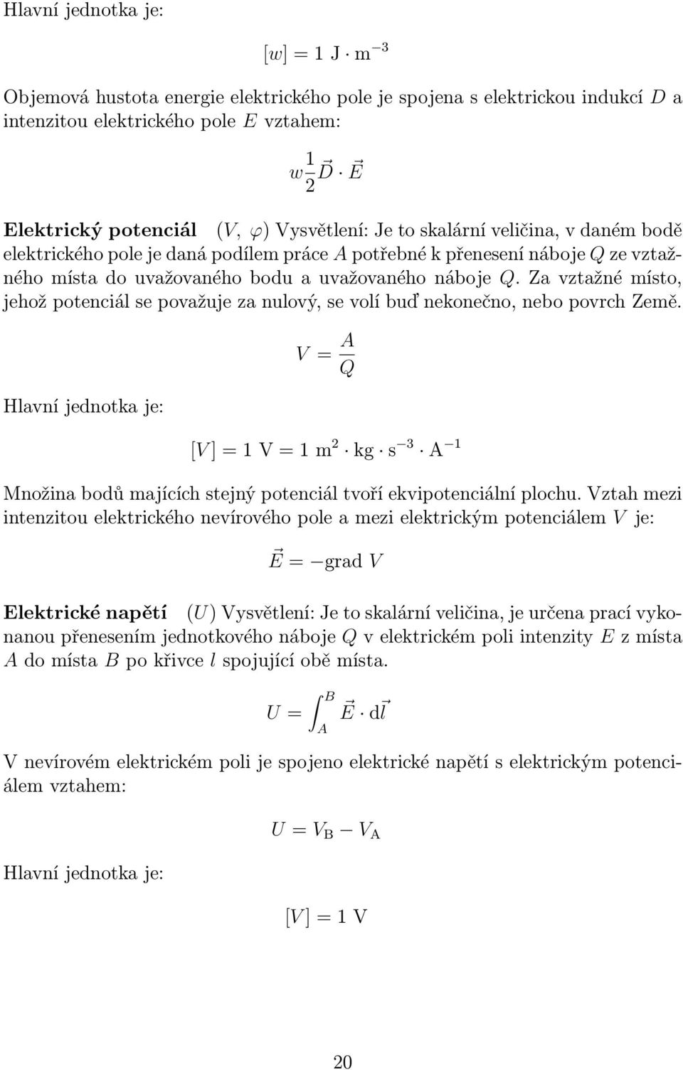 Za vztažné místo, jehož potenciál se považuje za nulový, se volí buď nekonečno, nebo povrch Země.