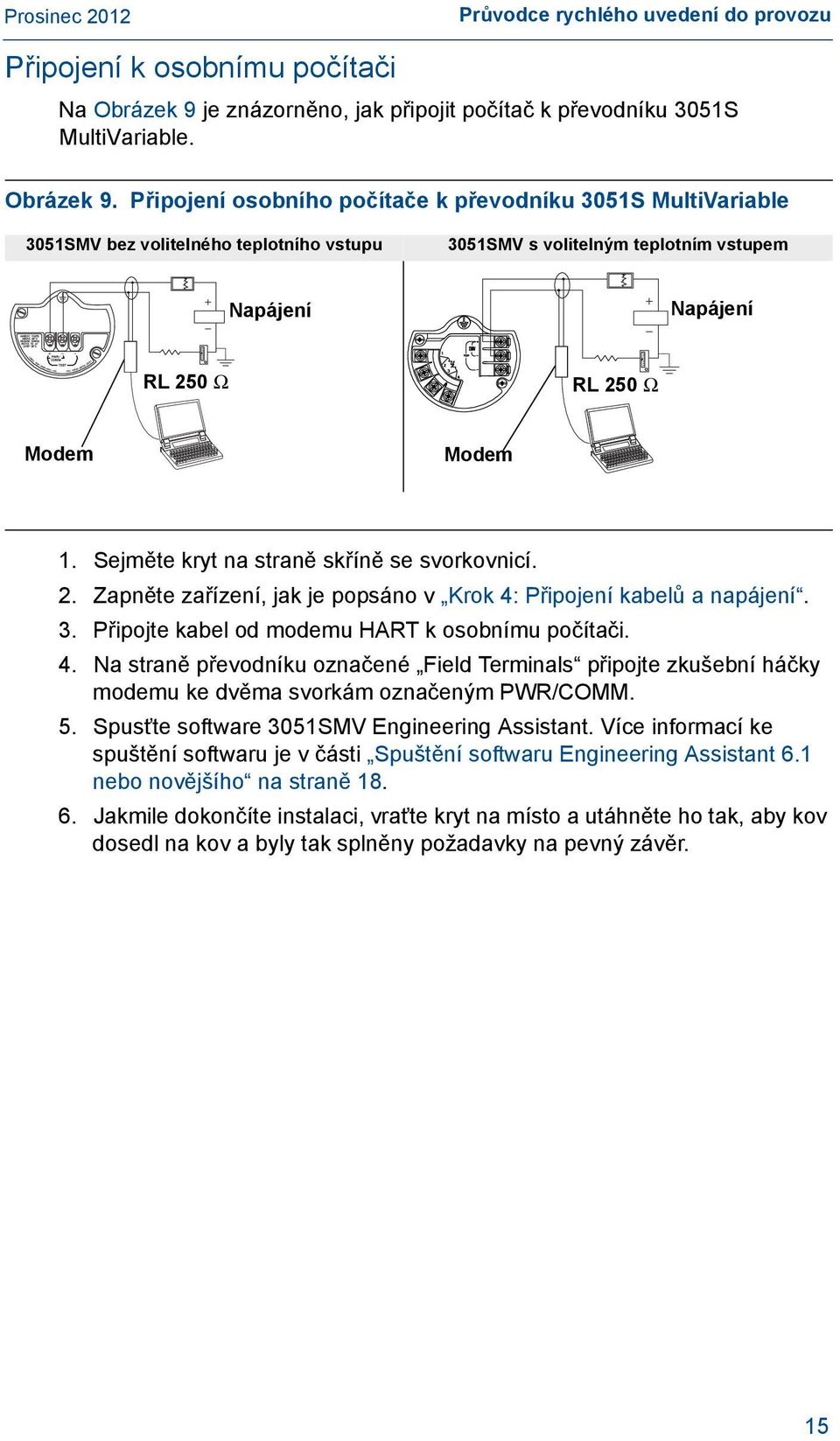 Připojení osobního počítače k převodníku 3051S MultiVariable 3051SMV bez volitelného teplotního vstupu 3051SMV s volitelným teplotním vstupem Napájení Napájení RL 250 Ω RL 250 Ω Modem Modem 1.