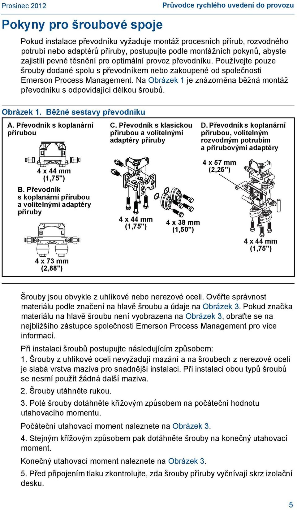 Na Obrázek 1 je znázorněna běžná montáž převodníku s odpovídající délkou šroubů. Obrázek 1. Běžné sestavy převodníku A. Převodník s koplanární přírubou C.