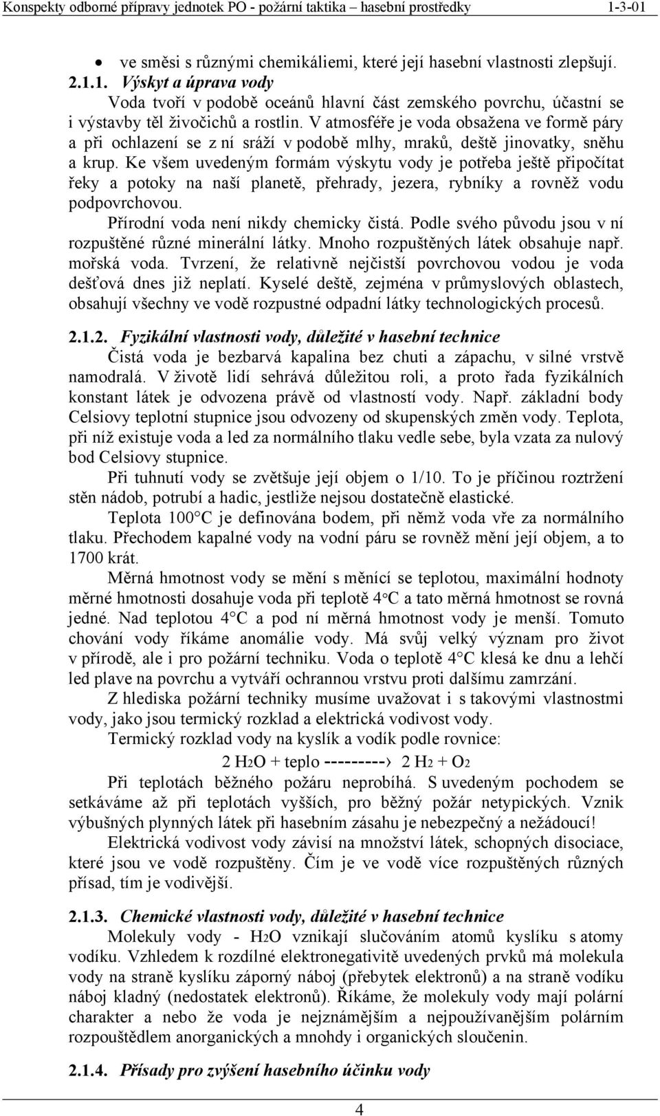 V atmosféře je voda obsažena ve formě páry a při ochlazení se z ní sráží v podobě mlhy, mraků, deště jinovatky, sněhu a krup.