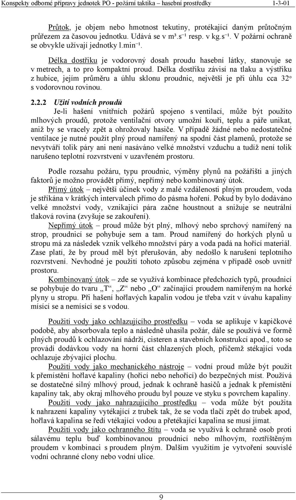 Délka dostřiku závisí na tlaku a výstřiku z hubice, jejím průměru a úhlu sklonu proudnic, největší je při úhlu cca 32 