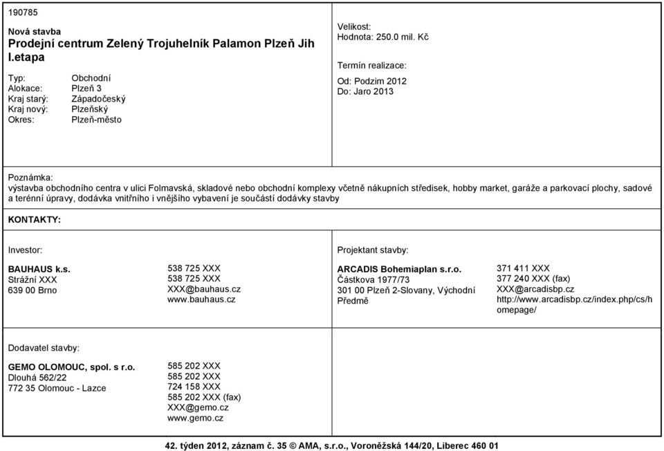 úpravy, dodávka vnitřního i vnějšího vybavení je součástí dodávky stavby BAUHAUS k.s. Strážní XXX 639 00 Brno 538 725 XXX 538 725 XXX XXX@bauhaus.cz www.bauhaus.cz ARCADIS Bohemiaplan s.r.o. Částkova 1977/73 301 00 Plzeň 2-Slovany, Východní Předmě 371 411 XXX 377 240 XXX (fax) XXX@arcadisbp.