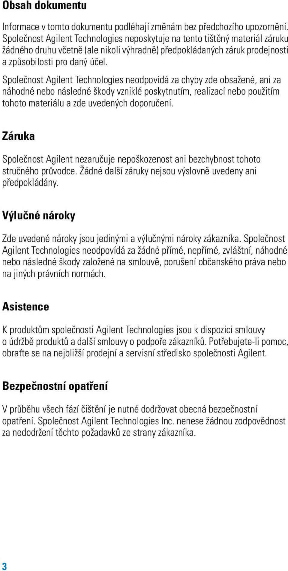 Společnost Agilent Technologies neodpovídá za chyby zde obsažené, ani za náhodné nebo následné škody vzniklé poskytnutím, realizací nebo použitím tohoto materiálu a zde uvedených doporučení.