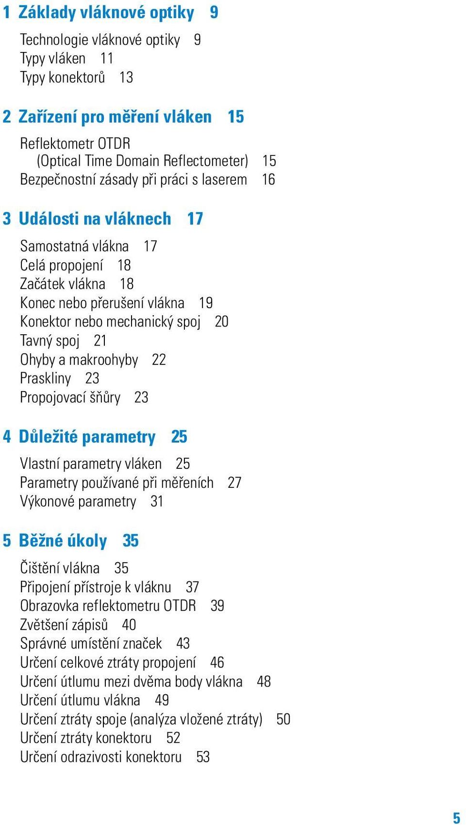 makroohyby 22 Praskliny 23 Propojovací šňůry 23 4 Důležité parametry 25 Vlastní parametry vláken 25 Parametry používané při měřeních 27 Výkonové parametry 31 5 Běžné úkoly 35 Čištění vlákna 35