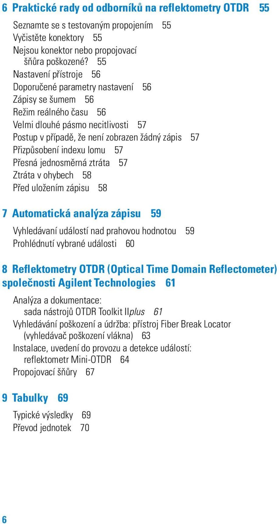 indexu lomu 57 Přesná jednosměrná ztráta 57 Ztráta v ohybech 58 Před uložením zápisu 58 7 Automatická analýza zápisu 59 Vyhledávaní událostí nad prahovou hodnotou 59 Prohlédnutí vybrané události 60 8