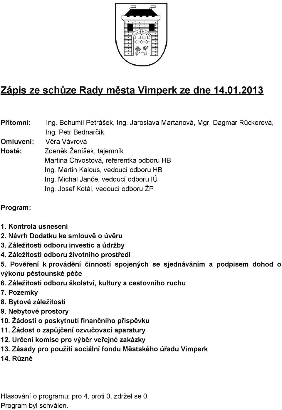 Josef Kotál, vedoucí odboru ŽP Program: 1. Kontrola usnesení 2. Návrh Dodatku ke smlouvě o úvěru 3. Záležitosti odboru investic a údržby 4. Záležitosti odboru životního prostředí 5.