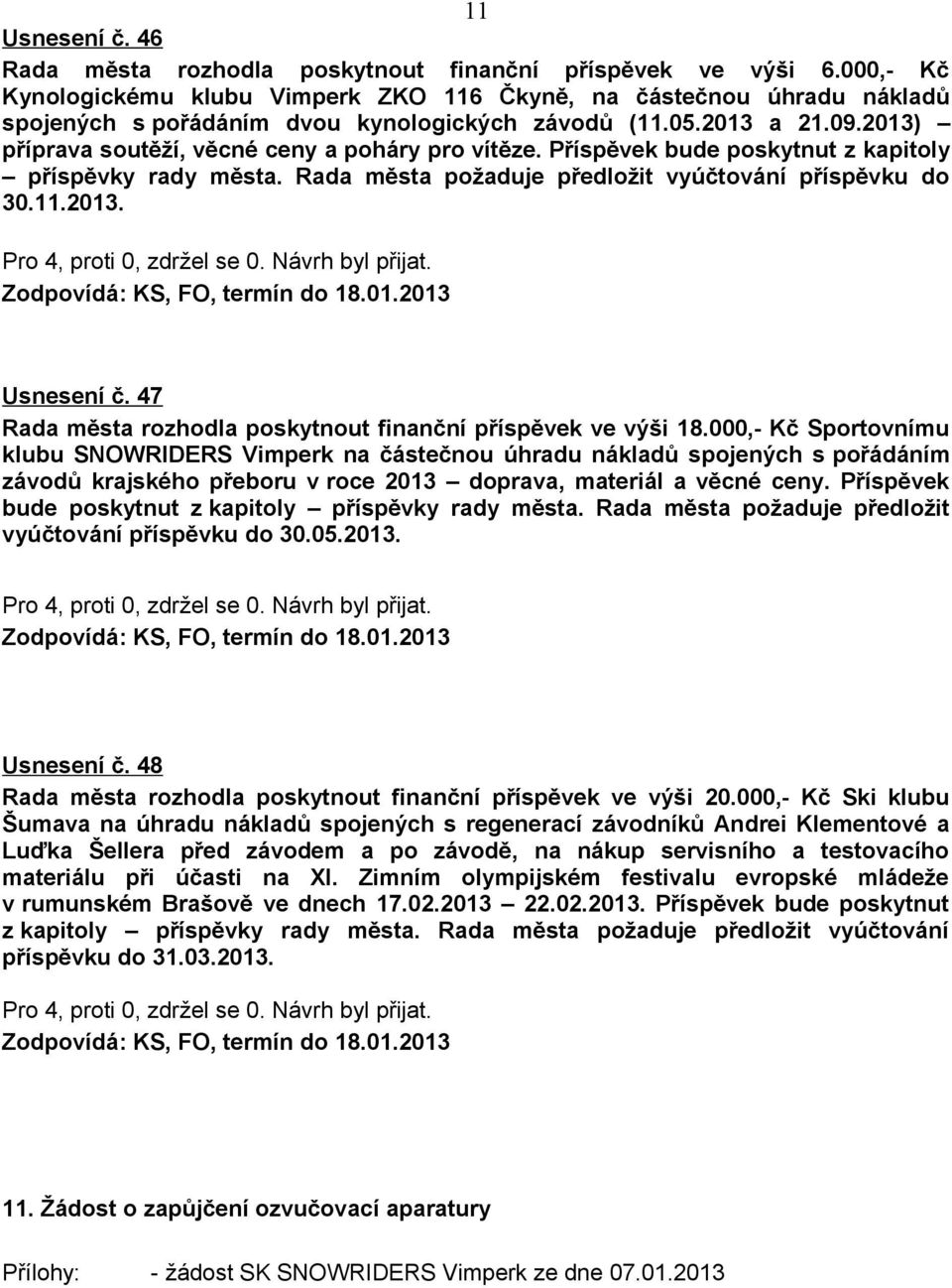 2013) příprava soutěží, věcné ceny a poháry pro vítěze. Příspěvek bude poskytnut z kapitoly příspěvky rady města. Rada města požaduje předložit vyúčtování příspěvku do 30.11.2013. Zodpovídá: KS, FO, termín do 18.