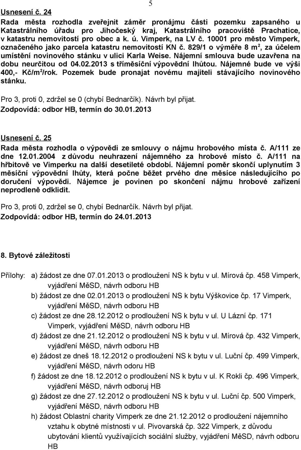 10001 pro město Vimperk, označeného jako parcela katastru nemovitostí KN č. 829/1 o výměře 8 m 2, za účelem umístění novinového stánku v ulici Karla Weise.