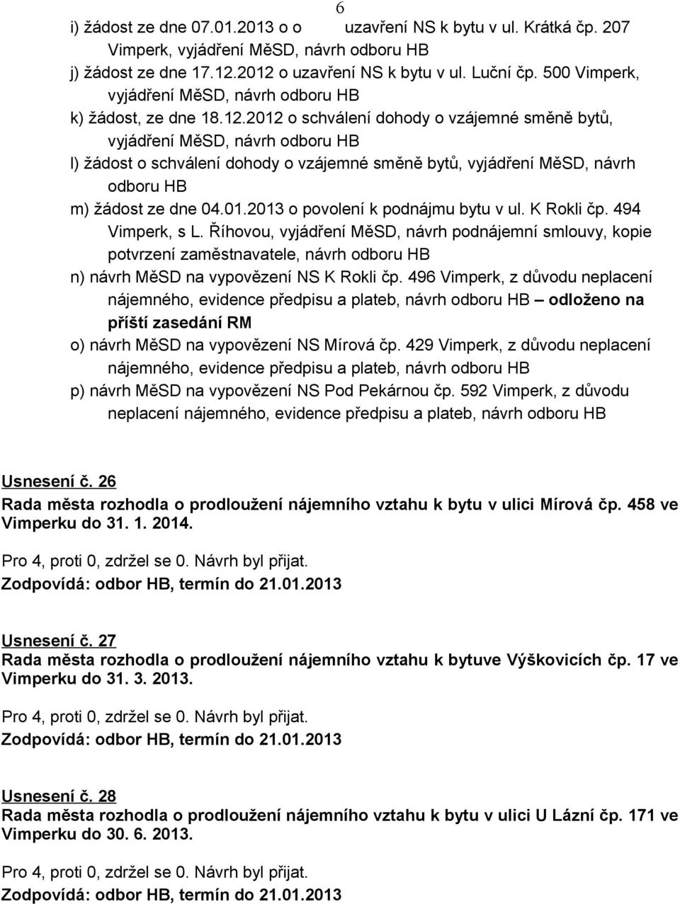 2012 o schválení dohody o vzájemné směně bytů, vyjádření MěSD, návrh odboru HB l) žádost o schválení dohody o vzájemné směně bytů, vyjádření MěSD, návrh odboru HB m) žádost ze dne 04.01.2013 o povolení k podnájmu bytu v ul.