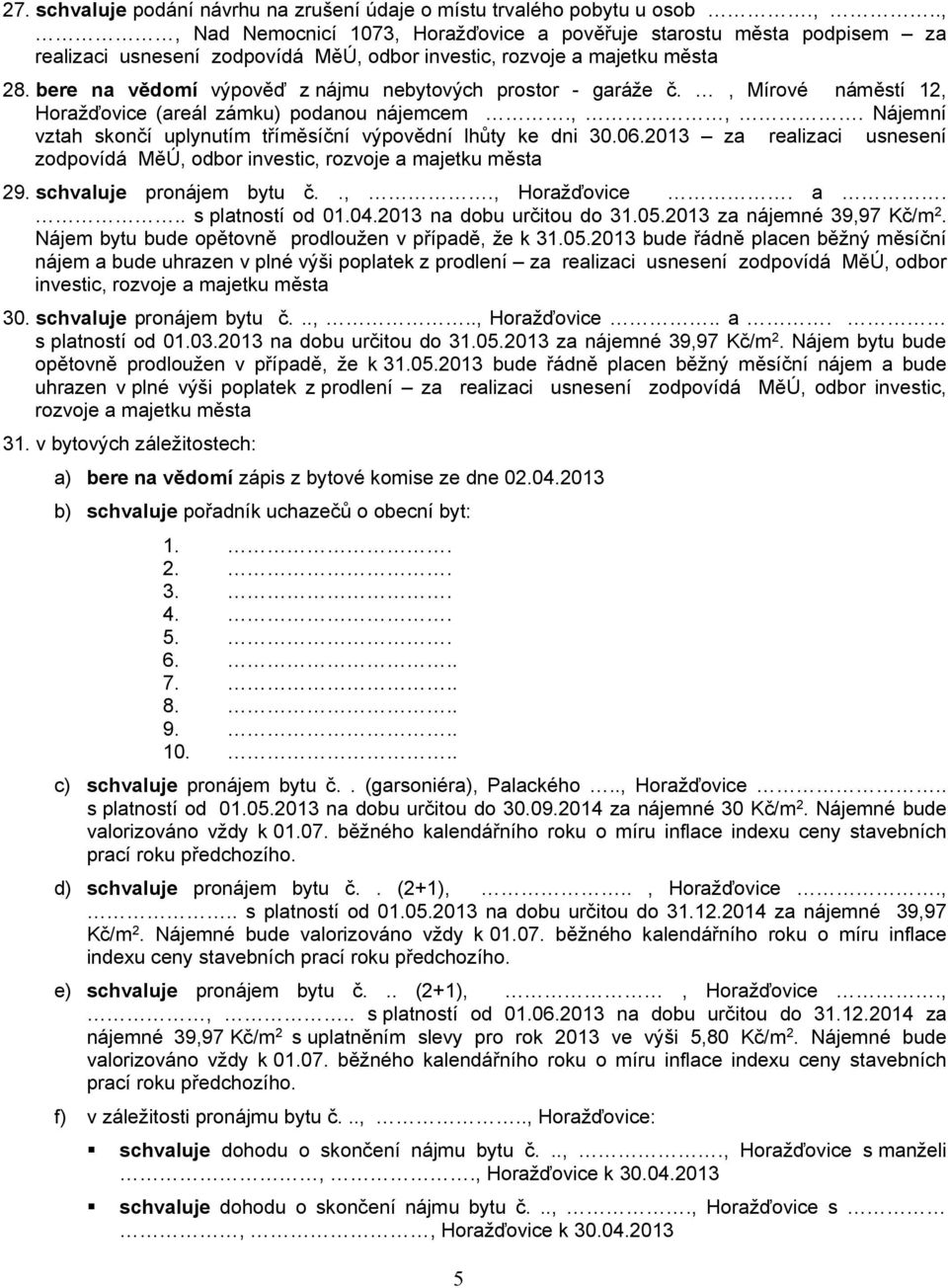 2013 za realizaci usnesení 29. schvaluje pronájem bytu č..,., Horažďovice. a... s platností od 01.04.2013 na dobu určitou do 31.05.2013 za nájemné 39,97 Kč/m 2.