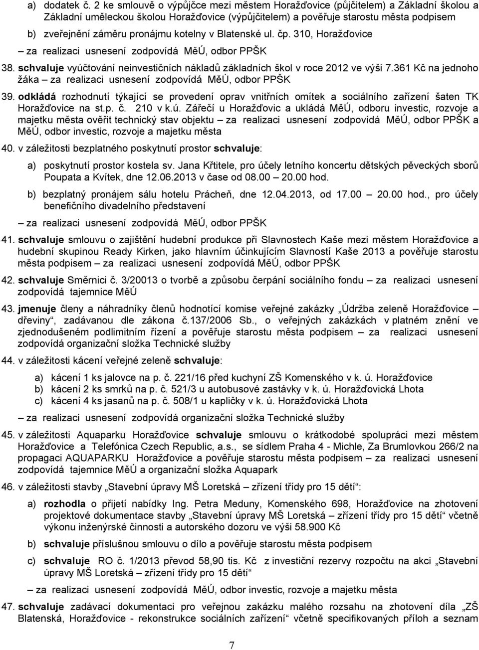 kotelny v Blatenské ul. čp. 310, Horažďovice za realizaci usnesení zodpovídá MěÚ, odbor PPŠK 38. schvaluje vyúčtování neinvestičních nákladů základních škol v roce 2012 ve výši 7.