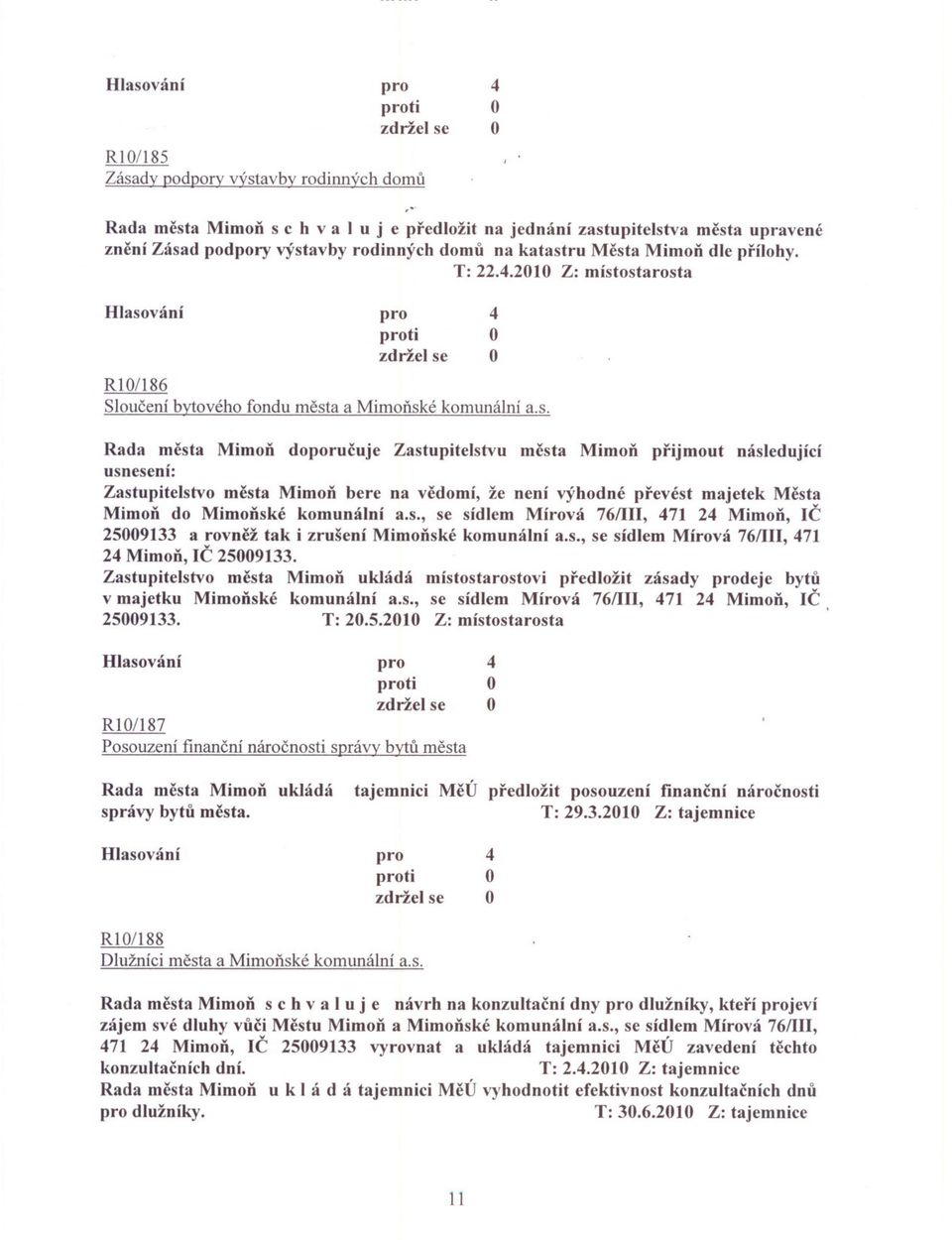 ostarosta RI0/186 Sloucení bytového fondu mesta a Mimonské komunální a.s. Rada mesta Mimon doporucuje Zastupitelstvu mesta Mimon prijmout následující usnesení: Zastupitelstvo mesta Mimon bere na