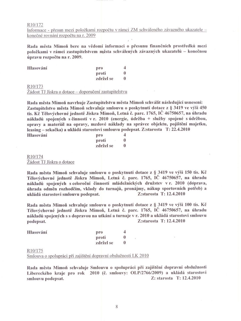 Rl/17 Žádost TJ Jiskra o dotace - doporucení zastupitelstvu Rada mesta Mimon navrhuje Zastupitelstvu mesta Mimon schválit následující usnesení: Zastupitelstvo mesta Mimon schvaluje smlouvu o