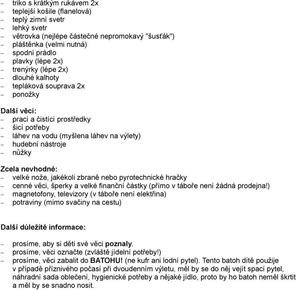 jakékoli zbraně nebo pyrotechnické hračky cenné věci, šperky a velké finanční částky (přímo v táboře není žádná prodejna!