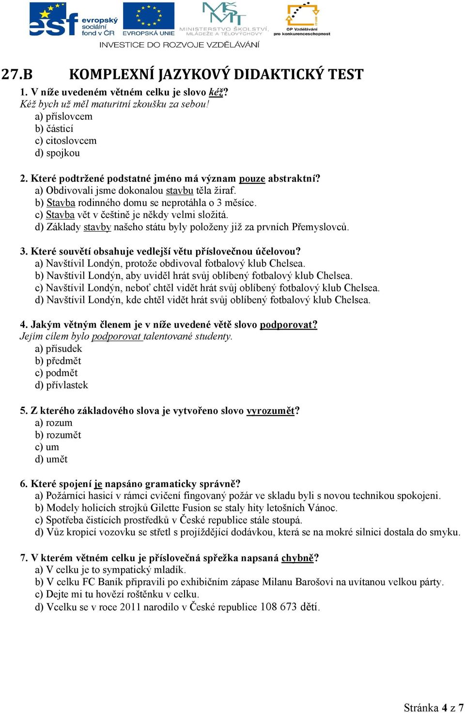 c) Stavba vět v češtině je někdy velmi složitá. d) Základy stavby našeho státu byly položeny již za prvních Přemyslovců. 3. Které souvětí obsahuje vedlejší větu příslovečnou účelovou?