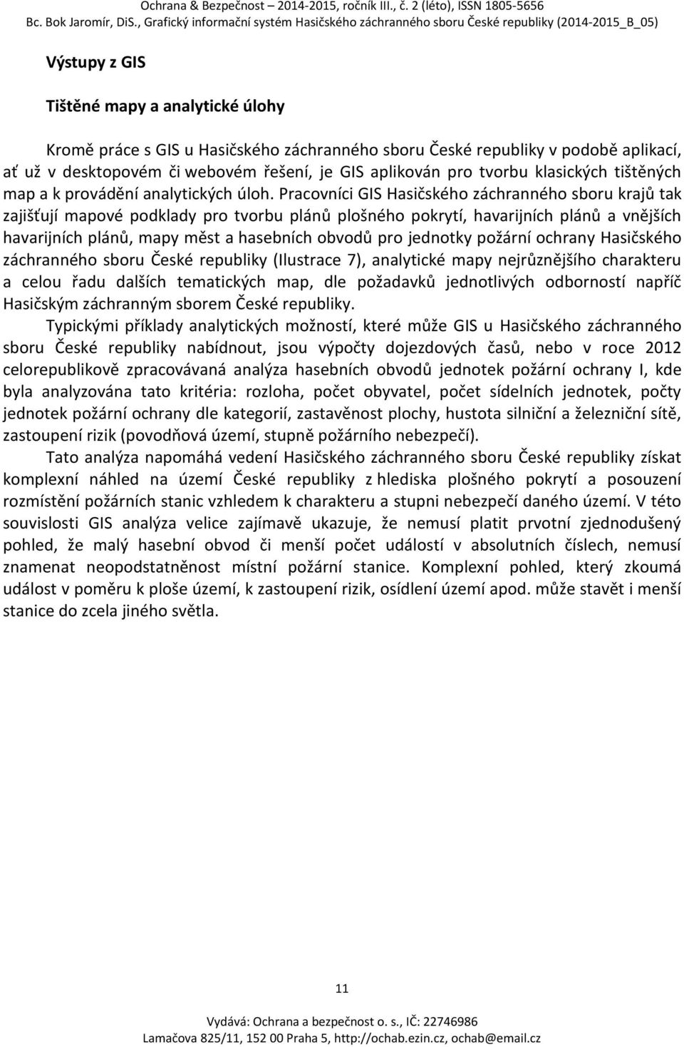 Pracovníci GIS Hasičského záchranného sboru krajů tak zajišťují mapové podklady pro tvorbu plánů plošného pokrytí, havarijních plánů a vnějších havarijních plánů, mapy měst a hasebních obvodů pro