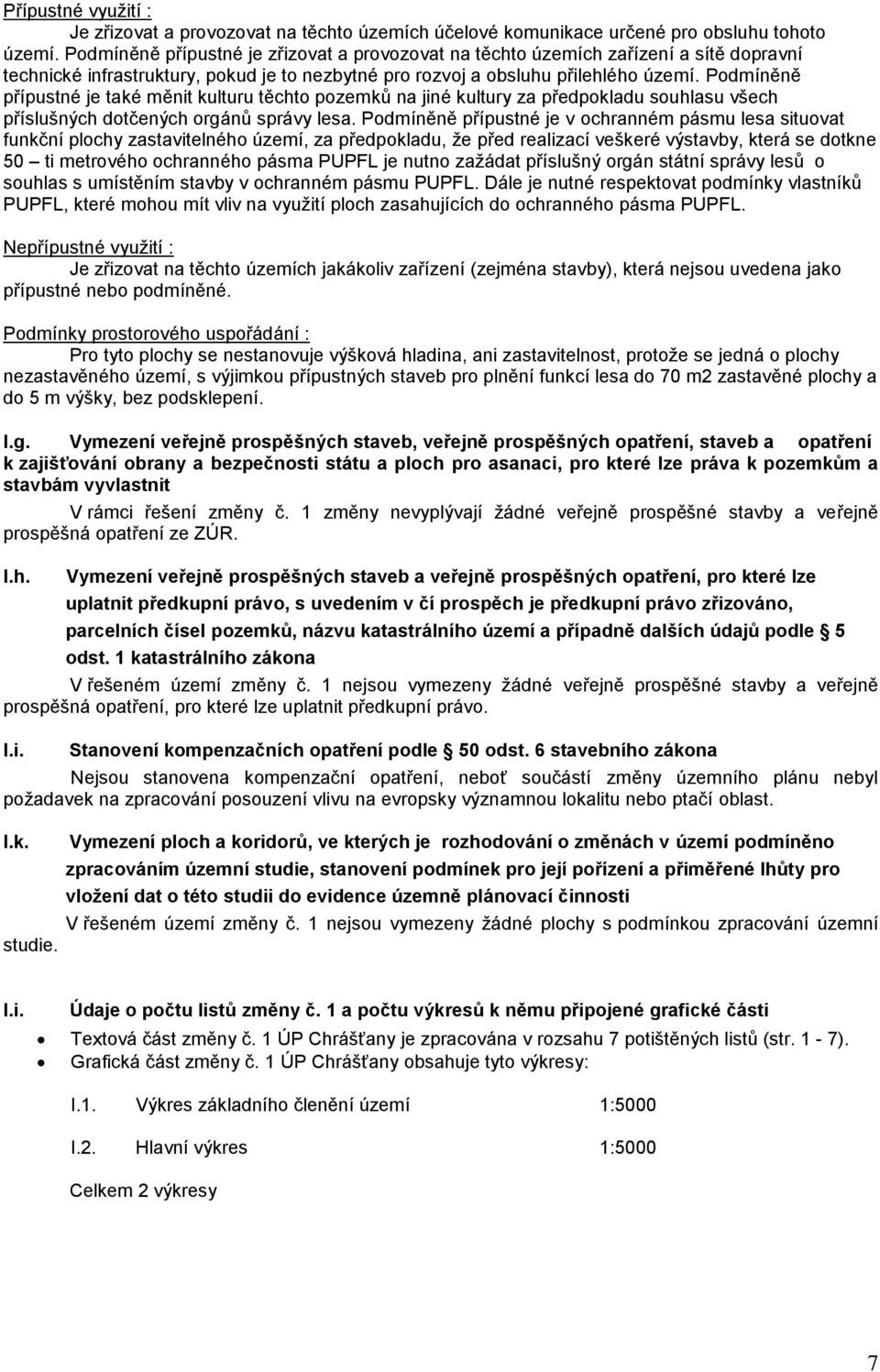 Podmíněně přípustné je také měnit kulturu těchto pozemků na jiné kultury za předpokladu souhlasu všech příslušných dotčených orgánů správy lesa.