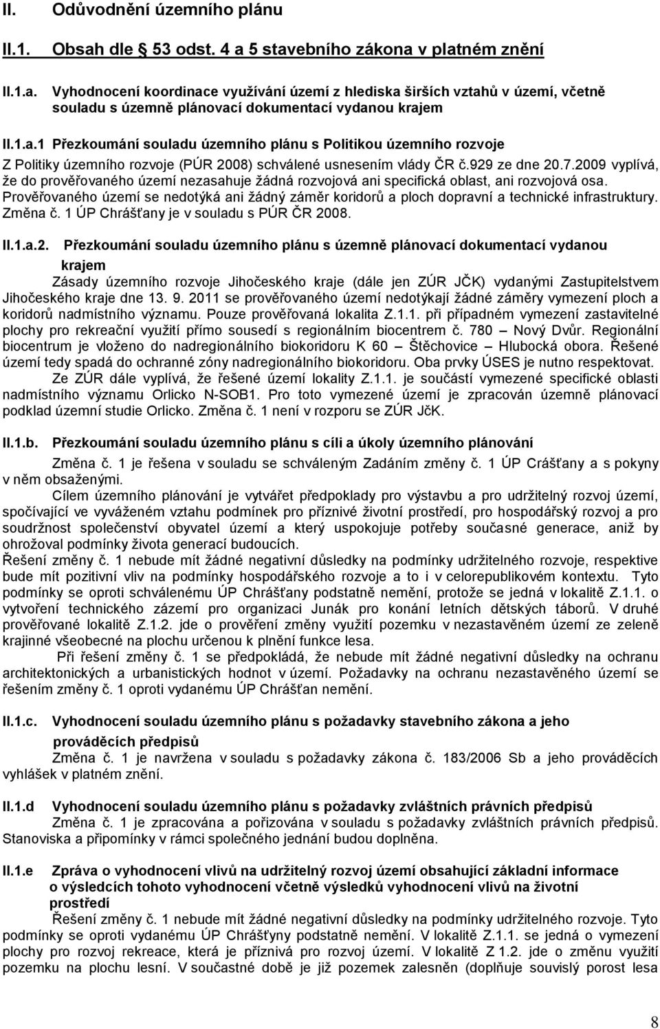 929 ze dne 20.7.2009 vyplívá, že do prověřovaného území nezasahuje žádná rozvojová ani specifická oblast, ani rozvojová osa.