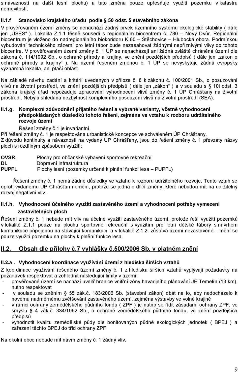 Regionální biocentrum je vloženo do nadregionálního biokoridoru K 60 Štěchovice Hlubocká obora.