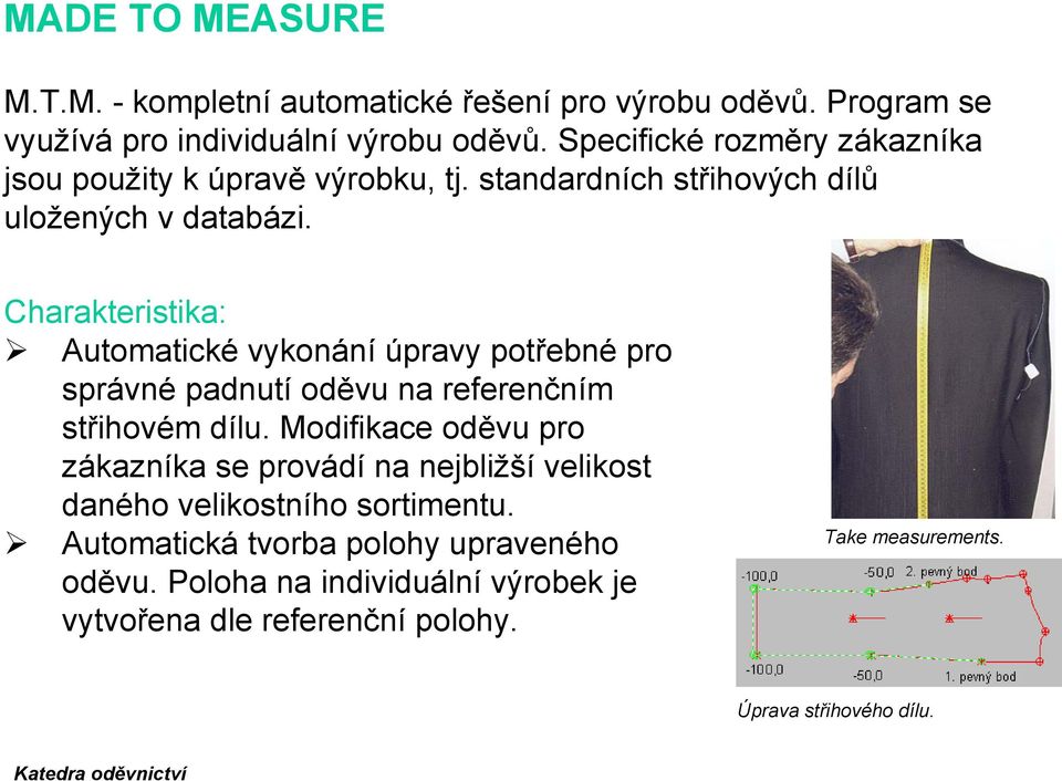 Charakteristika: Automatické vykonání úpravy potřebné pro správné padnutí oděvu na referenčním střihovém dílu.