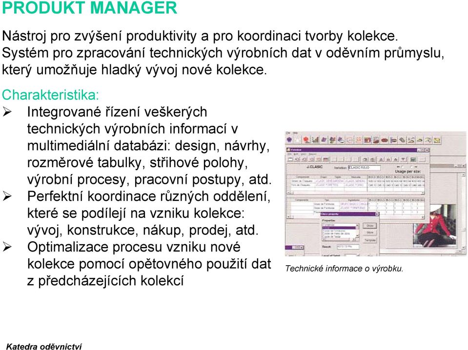 Charakteristika: Integrované řízení veškerých technických výrobních informací v multimediální databázi: design, návrhy, rozměrové tabulky, střihové polohy,