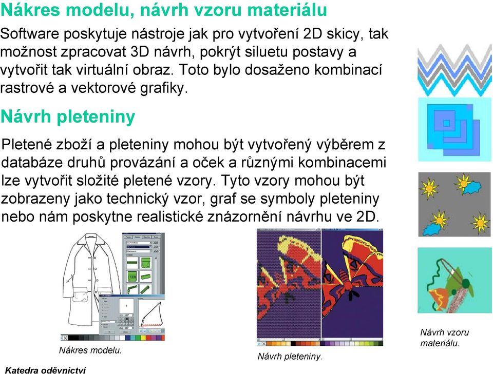 Návrh pleteniny Pletené zboží a pleteniny mohou být vytvořený výběrem z databáze druhů provázání a oček a různými kombinacemi lze vytvořit složité