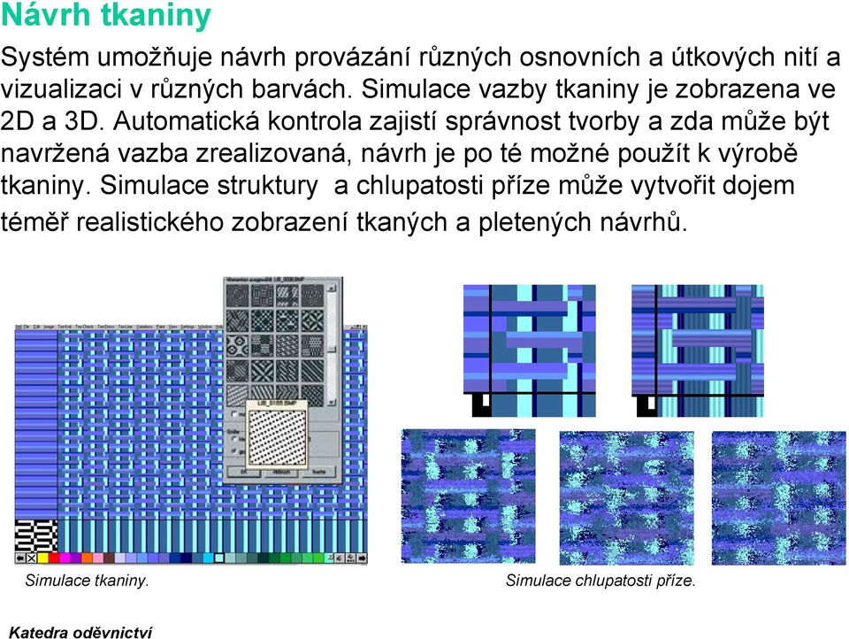 Automatická kontrola zajistí správnost tvorby a zda může být navržená vazba zrealizovaná, návrh je po té možné