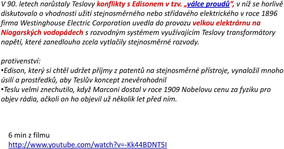 elektrárnu na Niagarských vodopádech s rozvodným systémem využívajícím Teslovy transformátory napětí, které zanedlouho zcela vytlačily stejnosměrné rozvody.