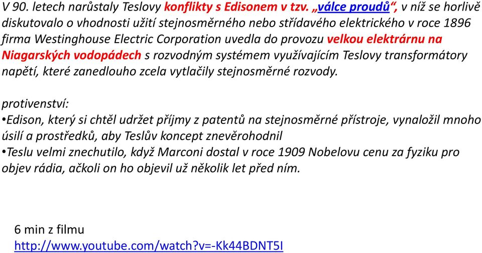 elektrárnu na Niagarských vodopádech s rozvodným systémem využívajícím Teslovy transformátory napětí, které zanedlouho zcela vytlačily stejnosměrné rozvody.