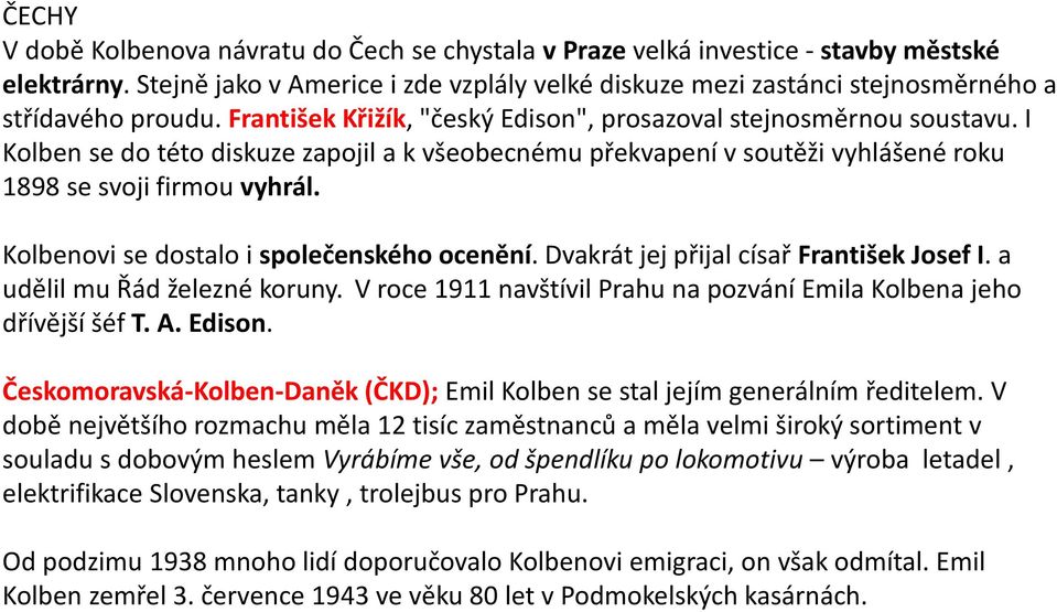 I Kolben se do této diskuze zapojil a k všeobecnému překvapení v soutěži vyhlášené roku 1898 se svoji firmou vyhrál. Kolbenovi se dostalo i společenského ocenění.