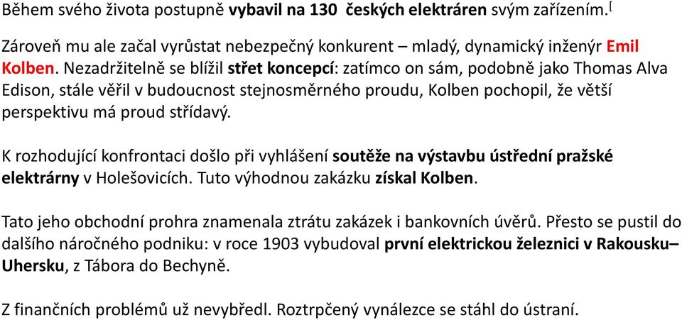 K rozhodující konfrontaci došlo při vyhlášení soutěže na výstavbu ústřední pražské elektrárny v Holešovicích. Tuto výhodnou zakázku získal Kolben.