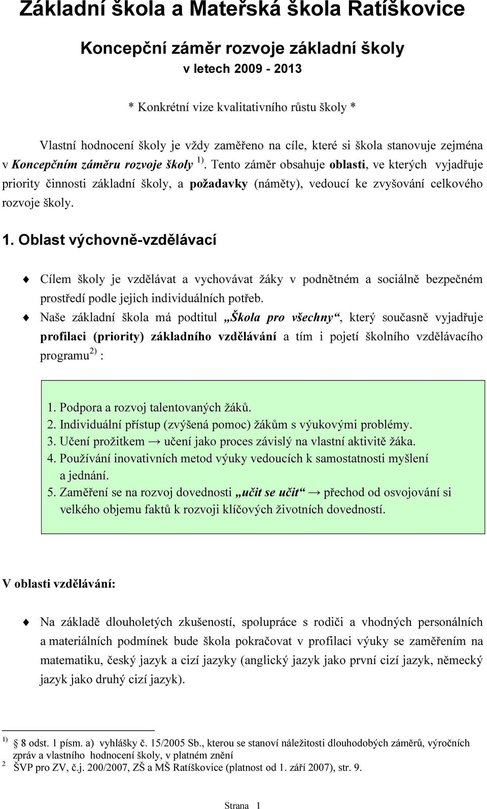 Tento záměr obsahuje oblasti, ve kterých vyjadřuje priority činnosti základní školy, a požadavky (náměty), vedoucí ke zvyšování celkového rozvoje školy. 1.