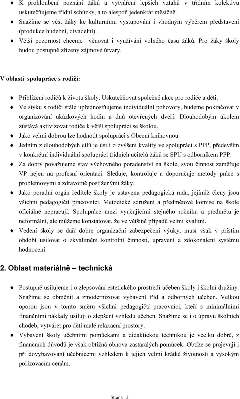 Pro žáky školy budou postupně zřízeny zájmové útvary. V oblasti spolupráce s rodiči: Přiblížení rodičů k životu školy. Uskutečňovat společné akce pro rodiče a děti.