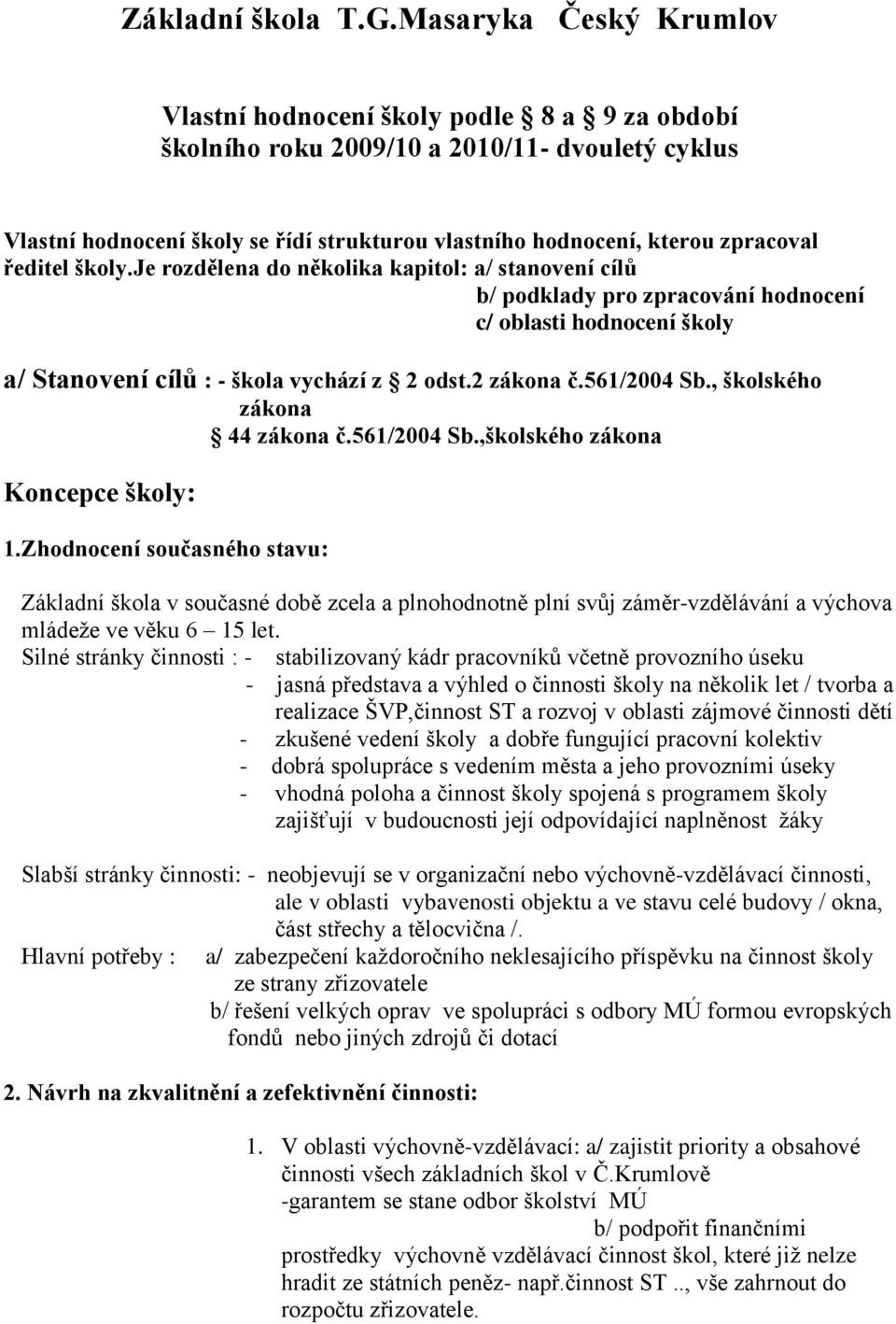 ředitel školy.je rozdělena do několika kapitol: a/ stanovení cílů b/ podklady pro zpracování hodnocení c/ oblasti hodnocení školy a/ Stanovení cílů : - škola vychází z 2 odst.2 zákona č.561/2004 Sb.