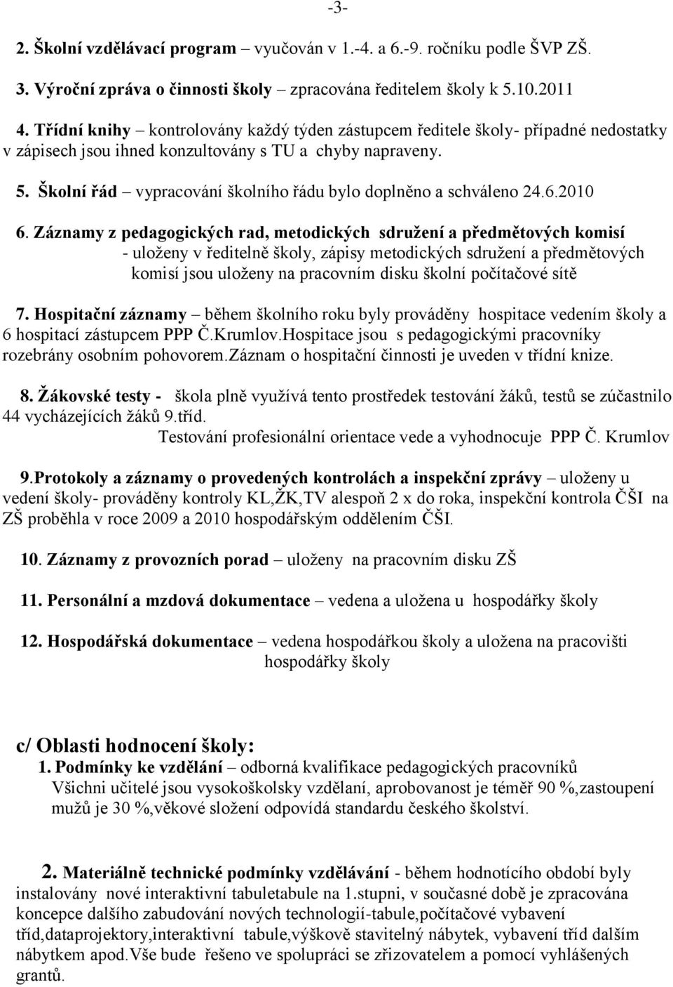 Školní řád vypracování školního řádu bylo doplněno a schváleno 24.6.2010 6.