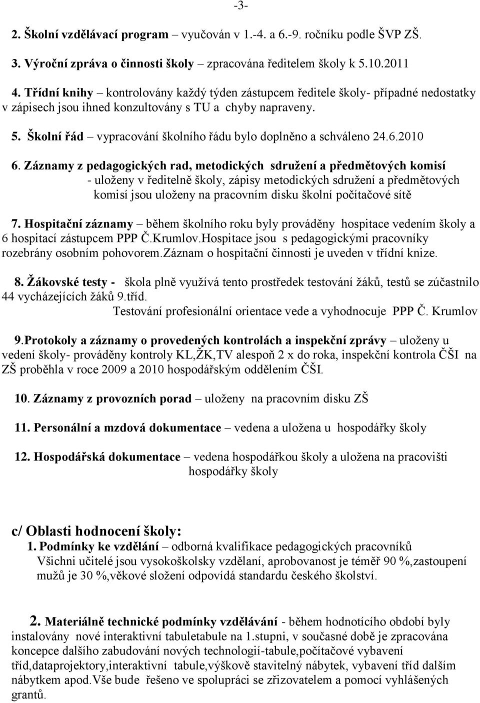 Školní řád vypracování školního řádu bylo doplněno a schváleno 24.6.2010 6.