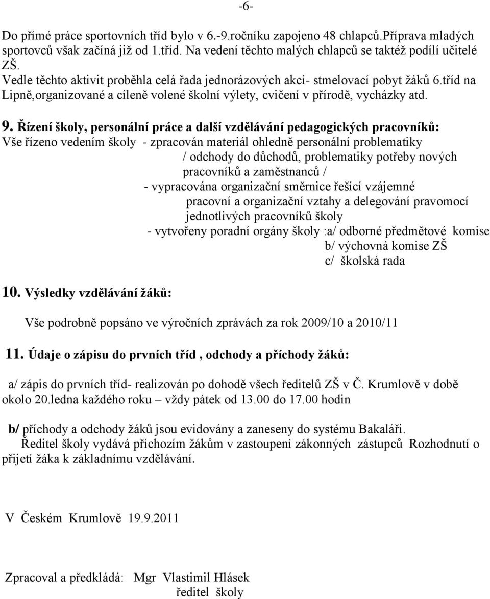 Řízení školy, personální práce a další vzdělávání pedagogických pracovníků: Vše řízeno vedením školy - zpracován materiál ohledně personální problematiky / odchody do důchodů, problematiky potřeby