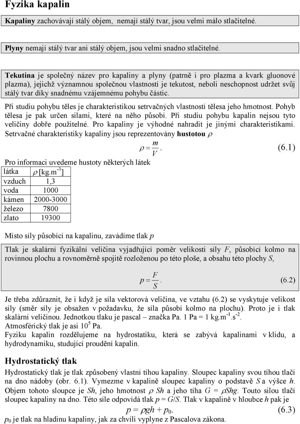 snadnému vzájemnému pohybu částic. Při studiu pohybu těles je charakteristikou setrvačných vlastností tělesa jeho hmotnost. Pohyb tělesa je pak určen silami, které na něho působí.